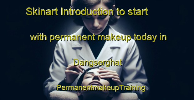 Skinart Introduction to start with permanent makeup today in Dangserghat | #PermanentmakeupTraining #PermanentmakeupClasses #SkinartTraining-Bangladesh