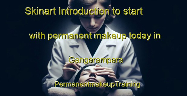 Skinart Introduction to start with permanent makeup today in Gangarampara | #PermanentmakeupTraining #PermanentmakeupClasses #SkinartTraining-Bangladesh