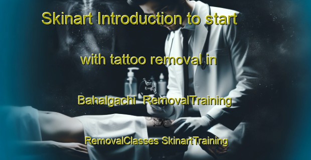 Skinart Introduction to start with tattoo removal in Bahalgachi | #RemovalTraining #RemovalClasses #SkinartTraining-Bangladesh