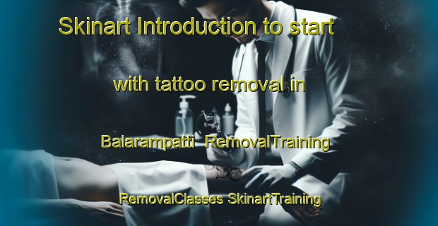 Skinart Introduction to start with tattoo removal in Balarampatti | #RemovalTraining #RemovalClasses #SkinartTraining-Bangladesh