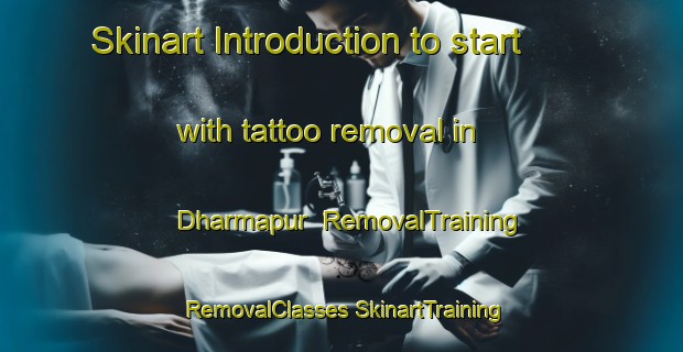 Skinart Introduction to start with tattoo removal in Dharmapur | #RemovalTraining #RemovalClasses #SkinartTraining-Bangladesh