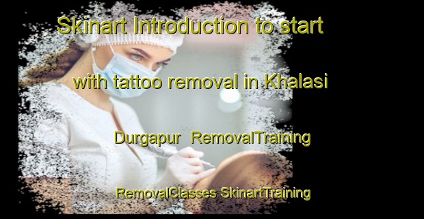 Skinart Introduction to start with tattoo removal in Khalasi Durgapur | #RemovalTraining #RemovalClasses #SkinartTraining-Bangladesh