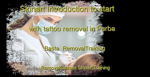 Skinart Introduction to start with tattoo removal in Purba Basta | #RemovalTraining #RemovalClasses #SkinartTraining-Bangladesh