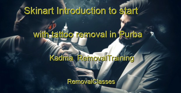 Skinart Introduction to start with tattoo removal in Purba Kadma | RemovalTraining | RemovalClasses | SkinartTraining-Bangladesh