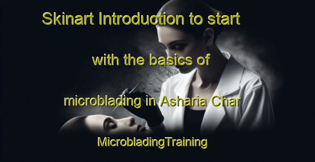 Skinart Introduction to start with the basics of microblading in Asharia Char | MicrobladingTraining | MicrobladingClasses | SkinartTraining-Bangladesh