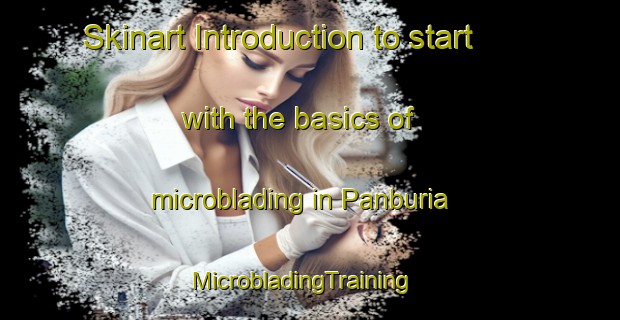 Skinart Introduction to start with the basics of microblading in Panburia | MicrobladingTraining | MicrobladingClasses | SkinartTraining-Bangladesh