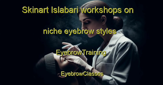 Skinart Islabari workshops on niche eyebrow styles | EyebrowTraining | EyebrowClasses | SkinartTraining-Bangladesh