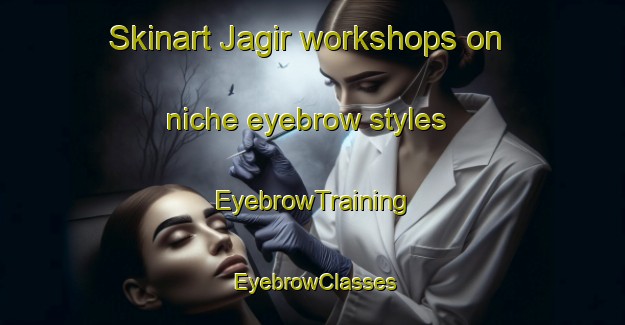 Skinart Jagir workshops on niche eyebrow styles | EyebrowTraining | EyebrowClasses | SkinartTraining-Bangladesh