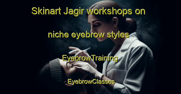 Skinart Jagir workshops on niche eyebrow styles | EyebrowTraining | EyebrowClasses | SkinartTraining-Bangladesh