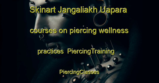 Skinart Jangaliakh Uapara courses on piercing wellness practices | #PiercingTraining #PiercingClasses #SkinartTraining-Bangladesh