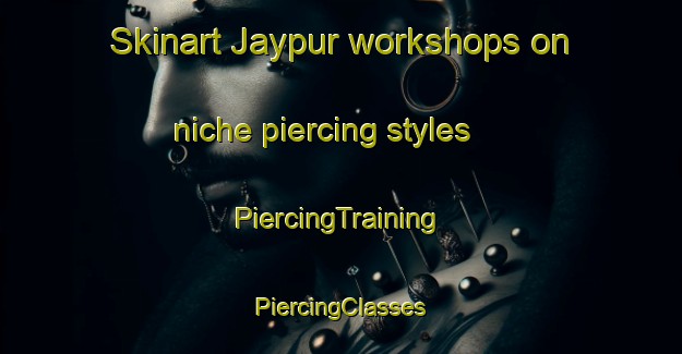 Skinart Jaypur workshops on niche piercing styles | #PiercingTraining #PiercingClasses #SkinartTraining-Bangladesh