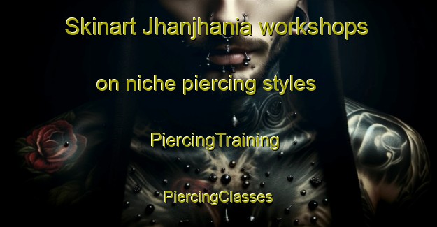 Skinart Jhanjhania workshops on niche piercing styles | #PiercingTraining #PiercingClasses #SkinartTraining-Bangladesh