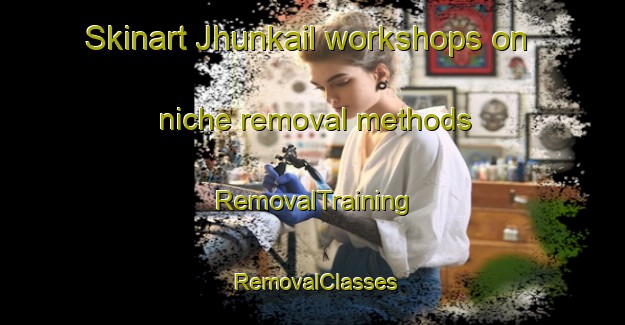 Skinart Jhunkail workshops on niche removal methods | RemovalTraining | RemovalClasses | SkinartTraining-Bangladesh