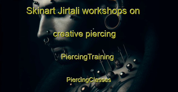 Skinart Jirtali workshops on creative piercing | #PiercingTraining #PiercingClasses #SkinartTraining-Bangladesh