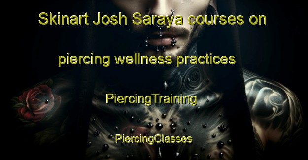 Skinart Josh Saraya courses on piercing wellness practices | #PiercingTraining #PiercingClasses #SkinartTraining-Bangladesh