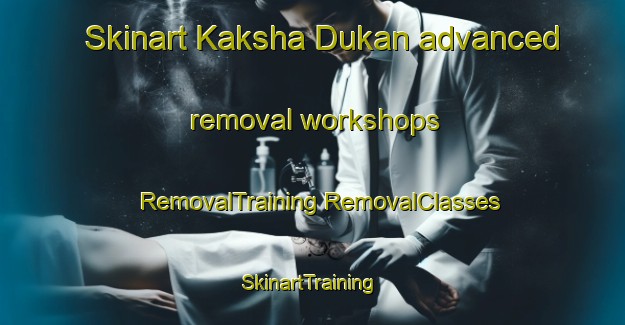 Skinart Kaksha Dukan advanced removal workshops | #RemovalTraining #RemovalClasses #SkinartTraining-Bangladesh