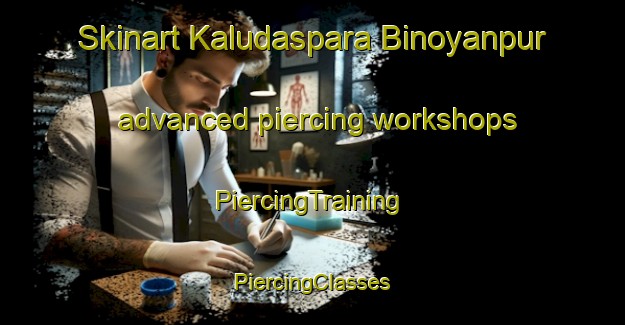 Skinart Kaludaspara Binoyanpur advanced piercing workshops | #PiercingTraining #PiercingClasses #SkinartTraining-Bangladesh