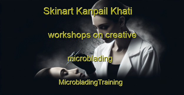 Skinart Kanpail Khati workshops on creative microblading | #MicrobladingTraining #MicrobladingClasses #SkinartTraining-Bangladesh