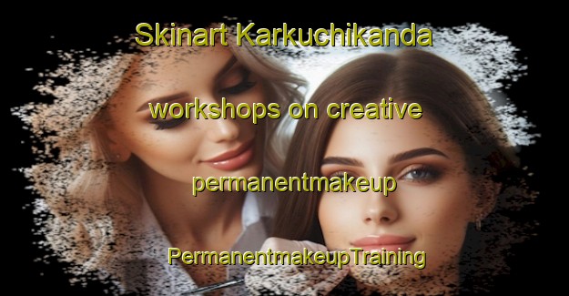 Skinart Karkuchikanda workshops on creative permanentmakeup | #PermanentmakeupTraining #PermanentmakeupClasses #SkinartTraining-Bangladesh