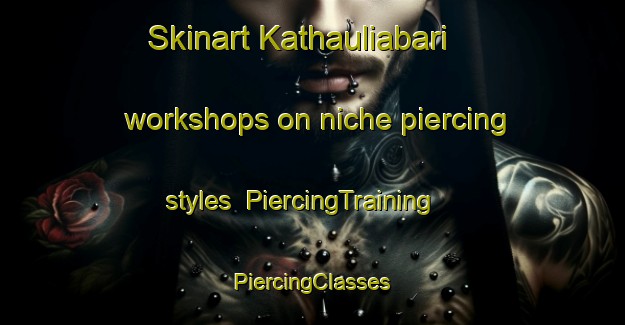 Skinart Kathauliabari workshops on niche piercing styles | #PiercingTraining #PiercingClasses #SkinartTraining-Bangladesh