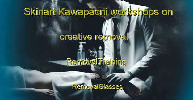 Skinart Kawapacni workshops on creative removal | RemovalTraining | RemovalClasses | SkinartTraining-Bangladesh