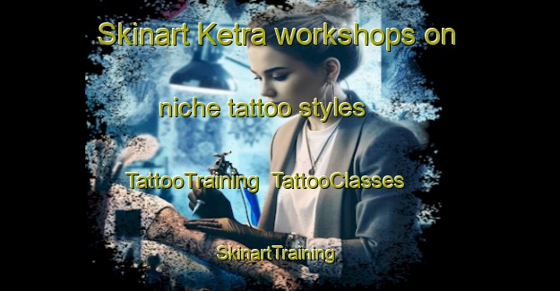 Skinart Ketra workshops on niche tattoo styles | TattooTraining | TattooClasses | SkinartTraining-Bangladesh