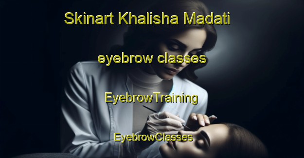 Skinart Khalisha Madati eyebrow classes | EyebrowTraining | EyebrowClasses | SkinartTraining-Bangladesh
