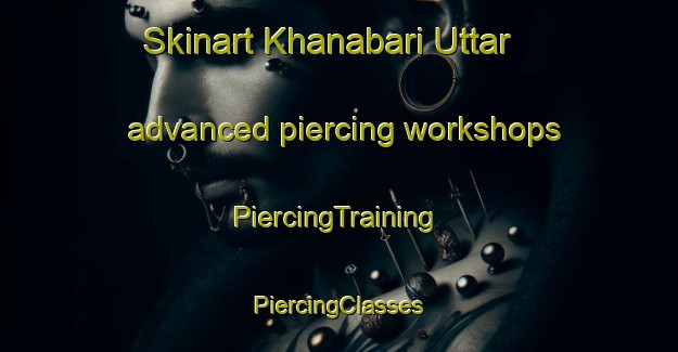 Skinart Khanabari Uttar advanced piercing workshops | #PiercingTraining #PiercingClasses #SkinartTraining-Bangladesh