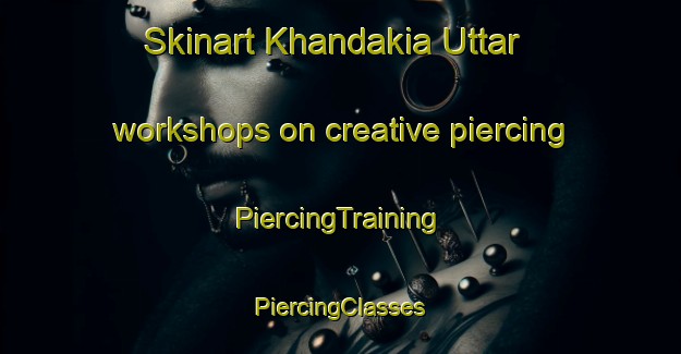 Skinart Khandakia Uttar workshops on creative piercing | #PiercingTraining #PiercingClasses #SkinartTraining-Bangladesh