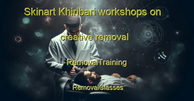 Skinart Khiribari workshops on creative removal | RemovalTraining | RemovalClasses | SkinartTraining-Bangladesh