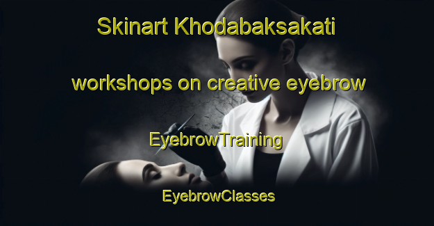 Skinart Khodabaksakati workshops on creative eyebrow | EyebrowTraining | EyebrowClasses | SkinartTraining-Bangladesh