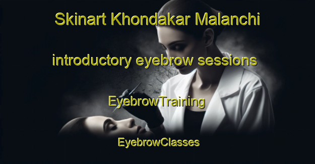 Skinart Khondakar Malanchi introductory eyebrow sessions | EyebrowTraining | EyebrowClasses | SkinartTraining-Bangladesh