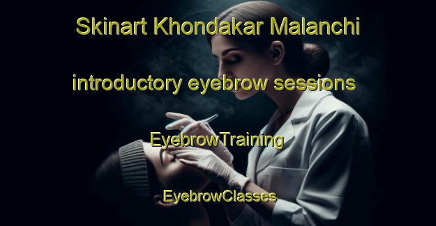 Skinart Khondakar Malanchi introductory eyebrow sessions | EyebrowTraining | EyebrowClasses | SkinartTraining-Bangladesh