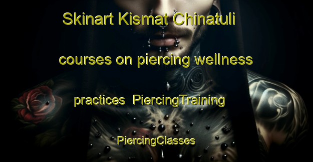 Skinart Kismat Chinatuli courses on piercing wellness practices | #PiercingTraining #PiercingClasses #SkinartTraining-Bangladesh