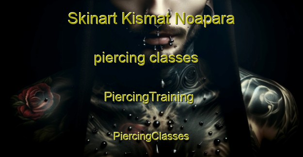 Skinart Kismat Noapara piercing classes | #PiercingTraining #PiercingClasses #SkinartTraining-Bangladesh