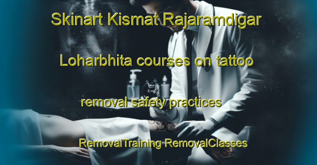 Skinart Kismat Rajaramdigar Loharbhita courses on tattoo removal safety practices | #RemovalTraining #RemovalClasses #SkinartTraining-Bangladesh