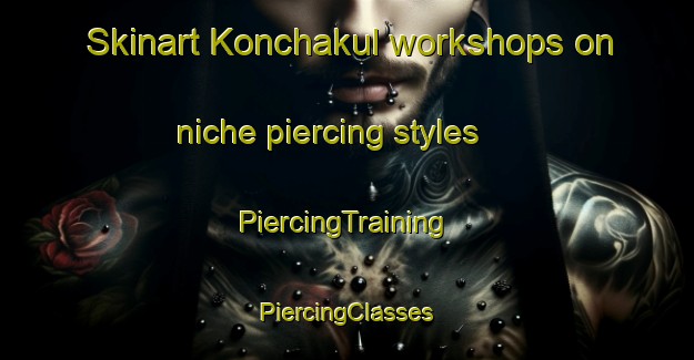 Skinart Konchakul workshops on niche piercing styles | #PiercingTraining #PiercingClasses #SkinartTraining-Bangladesh