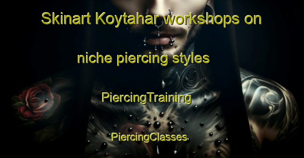 Skinart Koytahar workshops on niche piercing styles | PiercingTraining | PiercingClasses | SkinartTraining-Bangladesh