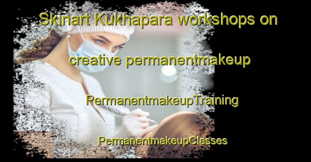 Skinart Kukhapara workshops on creative permanentmakeup | #PermanentmakeupTraining #PermanentmakeupClasses #SkinartTraining-Bangladesh