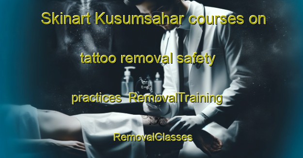 Skinart Kusumsahar courses on tattoo removal safety practices | RemovalTraining | RemovalClasses | SkinartTraining-Bangladesh