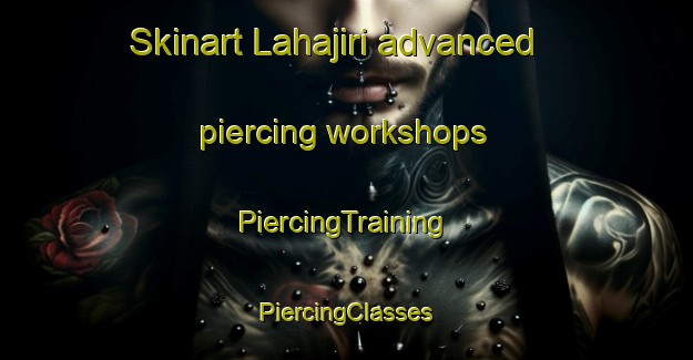 Skinart Lahajiri advanced piercing workshops | #PiercingTraining #PiercingClasses #SkinartTraining-Bangladesh