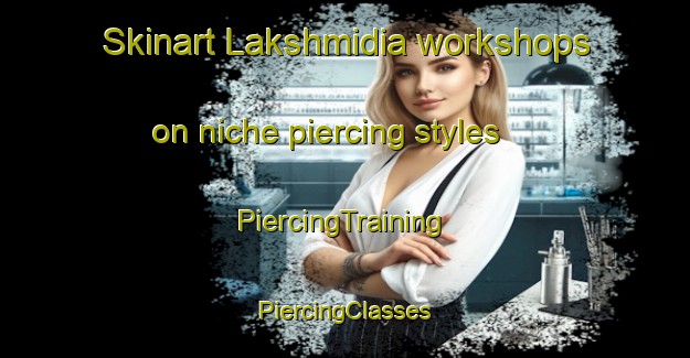 Skinart Lakshmidia workshops on niche piercing styles | #PiercingTraining #PiercingClasses #SkinartTraining-Bangladesh