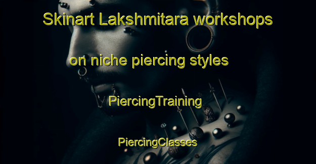 Skinart Lakshmitara workshops on niche piercing styles | #PiercingTraining #PiercingClasses #SkinartTraining-Bangladesh