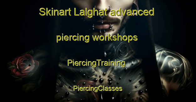 Skinart Lalghat advanced piercing workshops | #PiercingTraining #PiercingClasses #SkinartTraining-Bangladesh