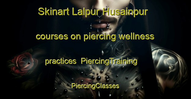 Skinart Lalpur Husainpur courses on piercing wellness practices | #PiercingTraining #PiercingClasses #SkinartTraining-Bangladesh