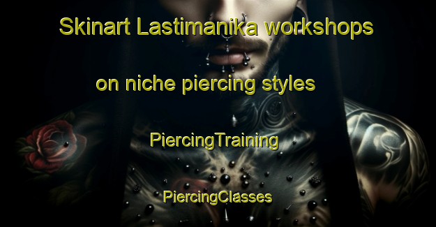 Skinart Lastimanika workshops on niche piercing styles | #PiercingTraining #PiercingClasses #SkinartTraining-Bangladesh