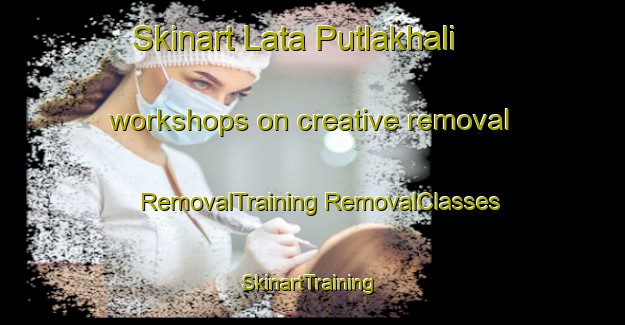 Skinart Lata Putlakhali workshops on creative removal | #RemovalTraining #RemovalClasses #SkinartTraining-Bangladesh