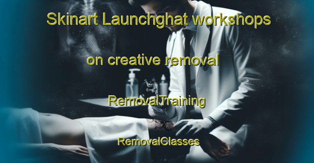 Skinart Launchghat workshops on creative removal | RemovalTraining | RemovalClasses | SkinartTraining-Bangladesh