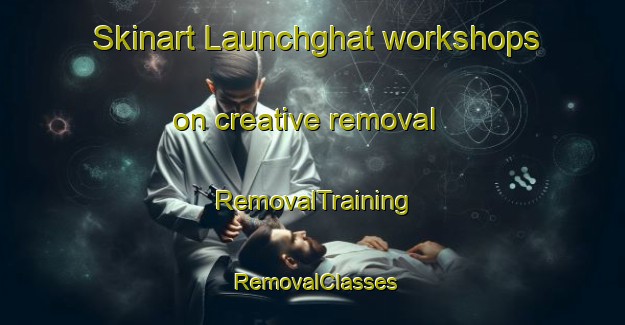 Skinart Launchghat workshops on creative removal | RemovalTraining | RemovalClasses | SkinartTraining-Bangladesh