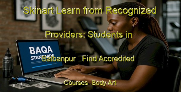Skinart Learn from Recognized Providers: Students in Salbanpur - Find Accredited Courses | Body Art Qualification Authority | BAQA-Bangladesh